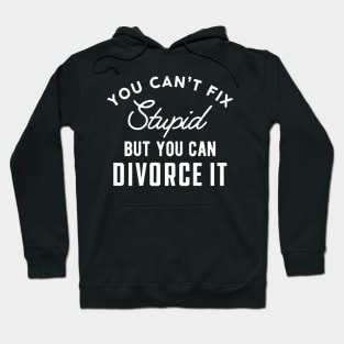 Divorced - You can't fix stupid but you can divorce it Hoodie